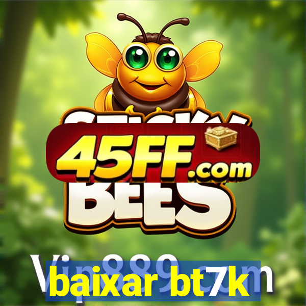 baixar bt7k